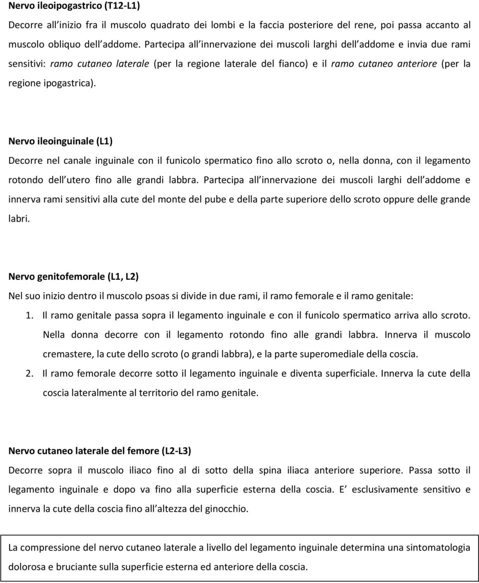 ipogastrica). Nervo ileoinguinale (L1) Decorre nel canale inguinale con il funicolo spermatico fino allo scroto o, nella donna, con il legamento rotondo dell utero fino alle grandi labbra.