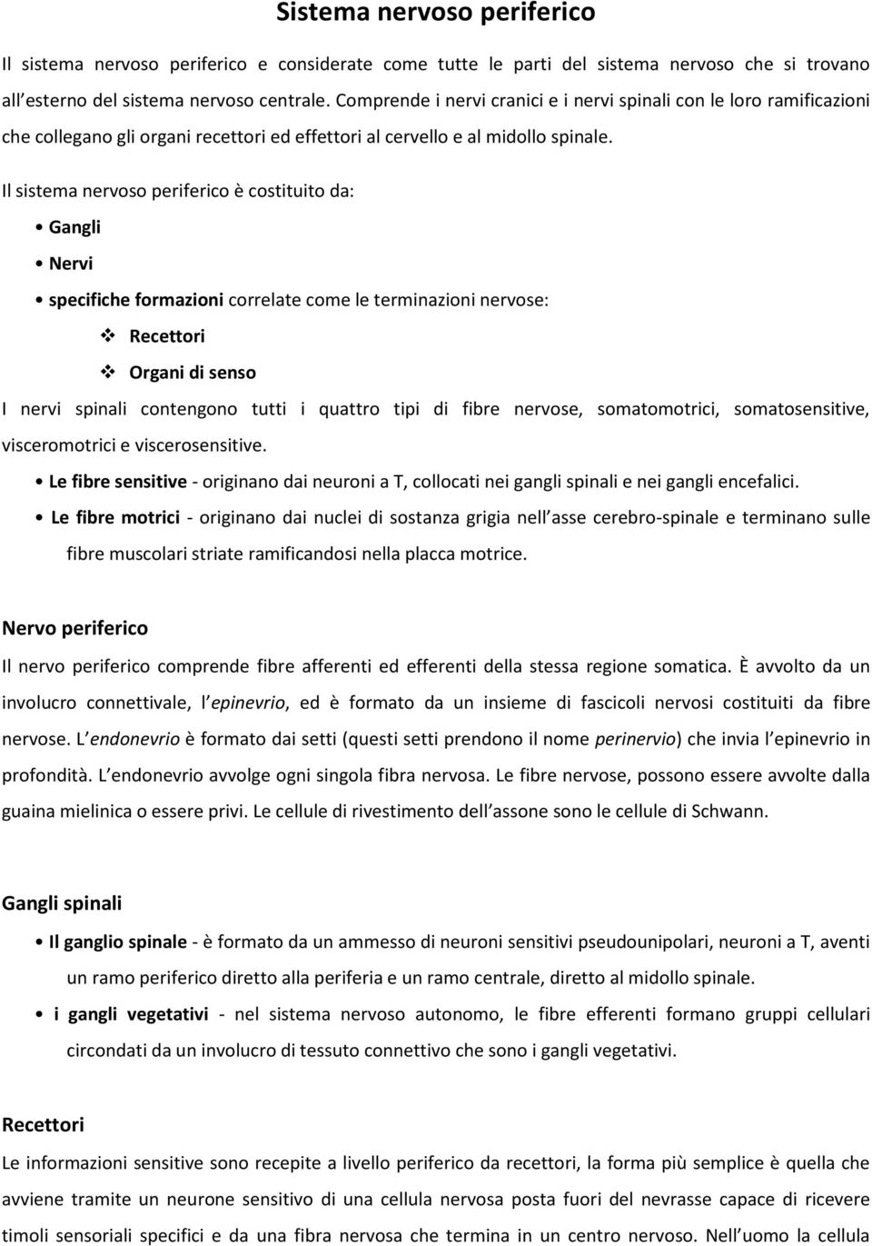 Il sistema nervoso periferico è costituito da: Gangli Nervi specifiche formazioni correlate come le terminazioni nervose: Recettori Organi di senso I nervi spinali contengono tutti i quattro tipi di