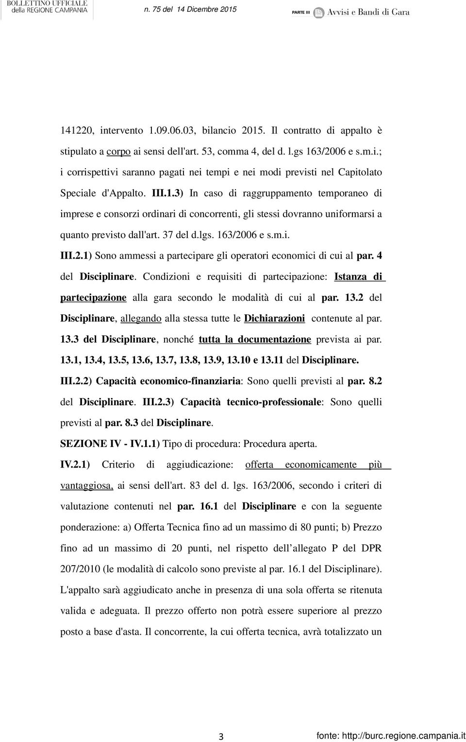 06 e s.m.i. III.2.1) Sono ammessi a partecipare gli operatori economici di cui al par. 4 del Disciplinare.