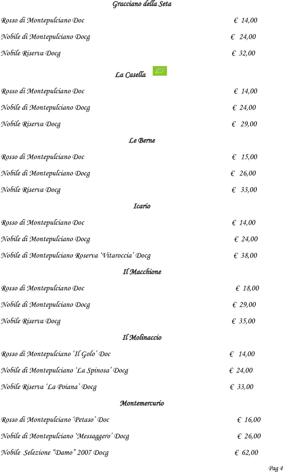 Montepulciano Docg 29,00 Nobile Riserva Docg 35,00 Il Molinaccio Rosso di Montepulciano Il Golo Doc 14,00 Nobile di Montepulciano La Spinosa Docg 24,00 Nobile