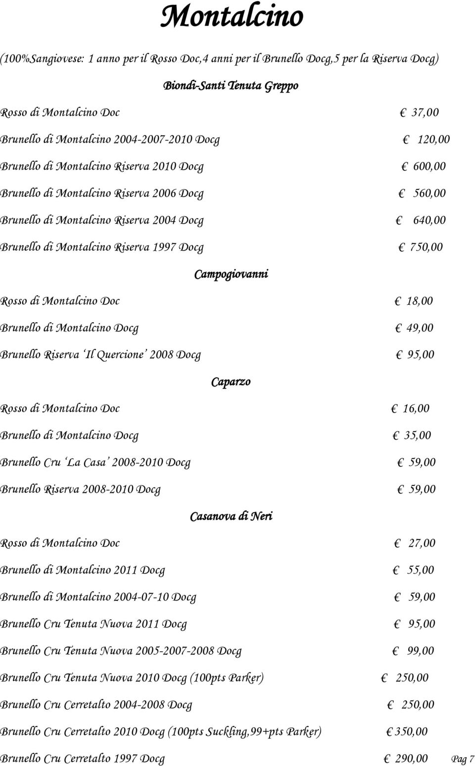 750,00 Campogiovanni Rosso di Montalcino Doc 18,00 Brunello di Montalcino Docg 49,00 Brunello Riserva Il Quercione 2008 Docg 95,00 Caparzo Rosso di Montalcino Doc 16,00 Brunello di Montalcino Docg