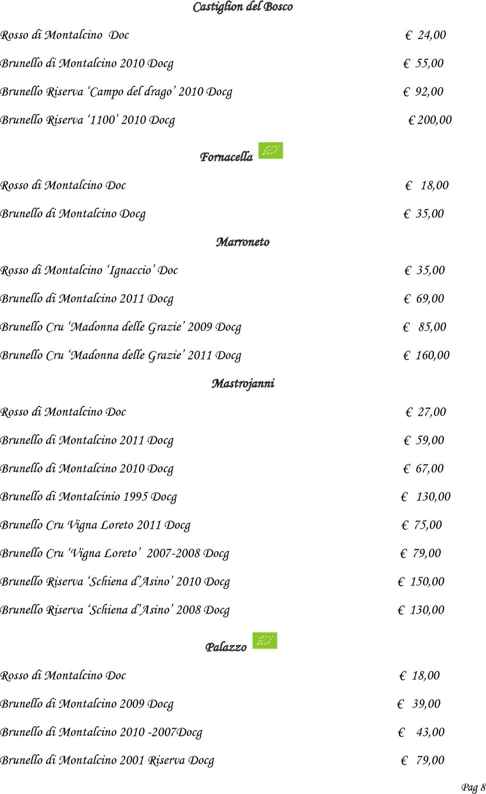 Brunello Cru Madonna delle Grazie 2011 Docg 160,00 Mastrojanni Rosso di Montalcino Doc 27,00 Brunello di Montalcino 2011 Docg 59,00 Brunello di Montalcino 2010 Docg 67,00 Brunello di Montalcinio 1995