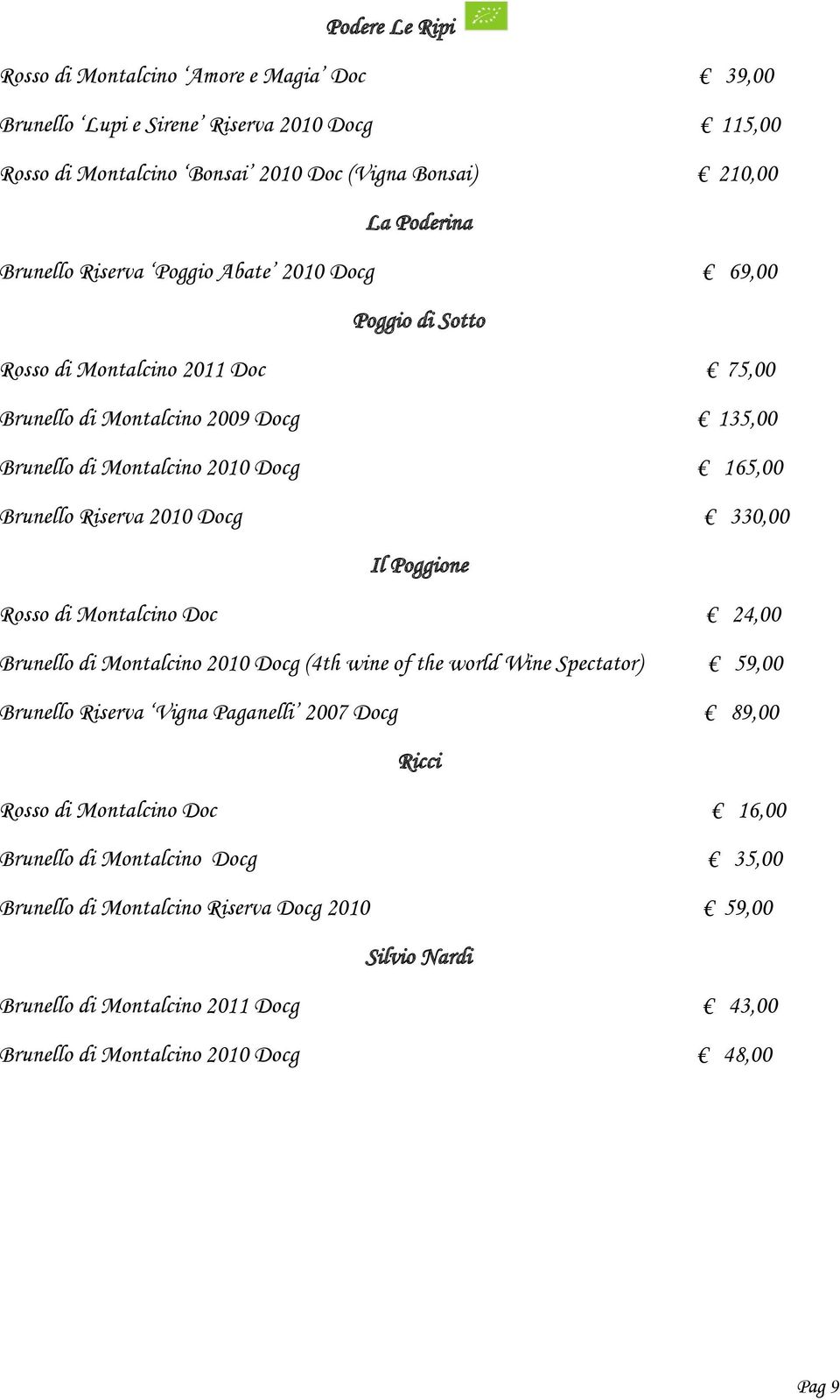 Docg 330,00 Il Poggione Rosso di Montalcino Doc 24,00 Brunello di Montalcino 2010 Docg (4th wine of the world Wine Spectator) 59,00 Brunello Riserva Vigna Paganelli 2007 Docg 89,00 Ricci Rosso