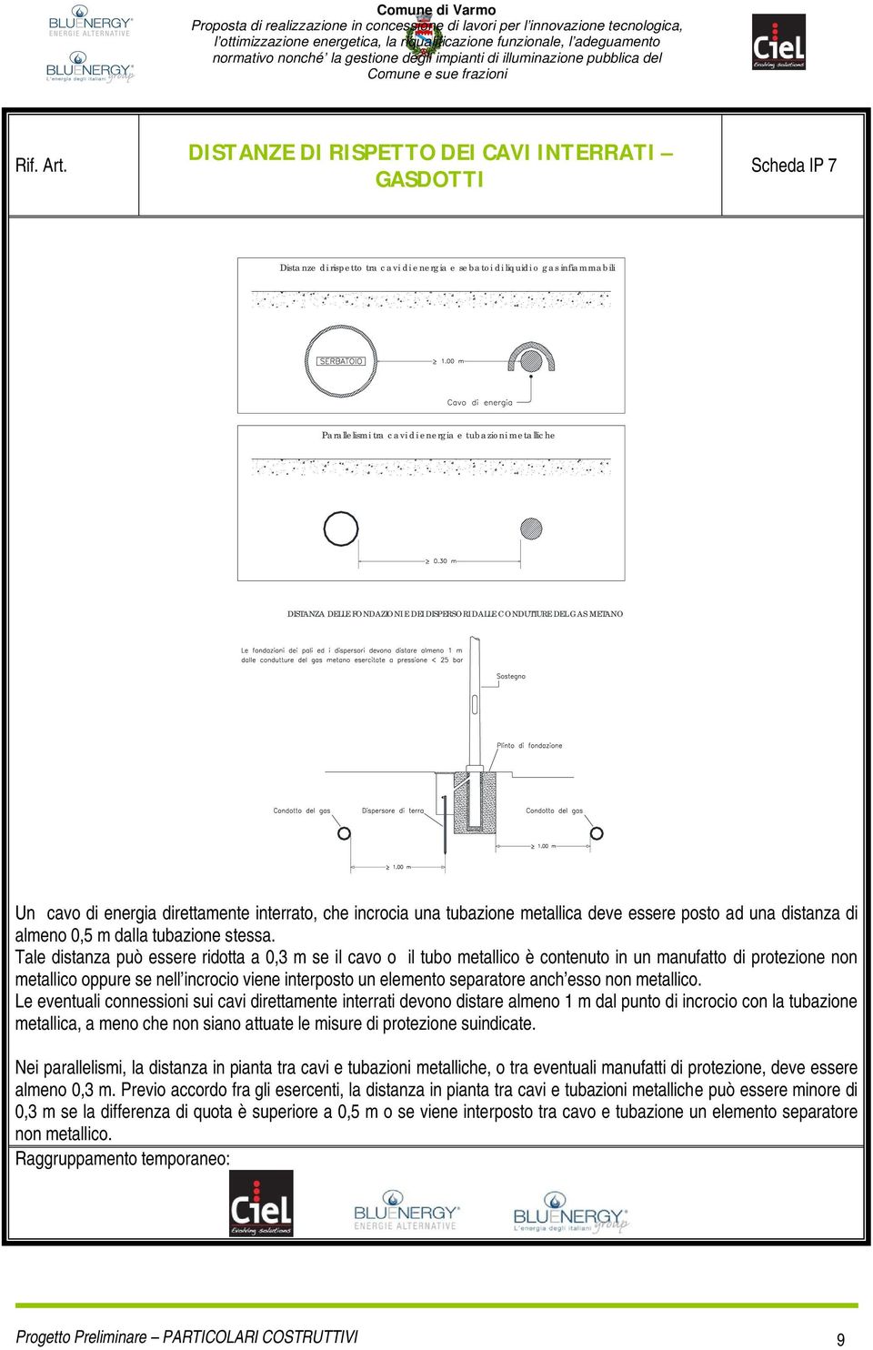 DISTANZA DELLE FONDAZIONI E DEI DISPERSORI DALLE CONDUTTURE DEL GAS METANO Un cavo di energia direttamente interrato, che incrocia una tubazione metallica deve essere posto ad una distanza di almeno