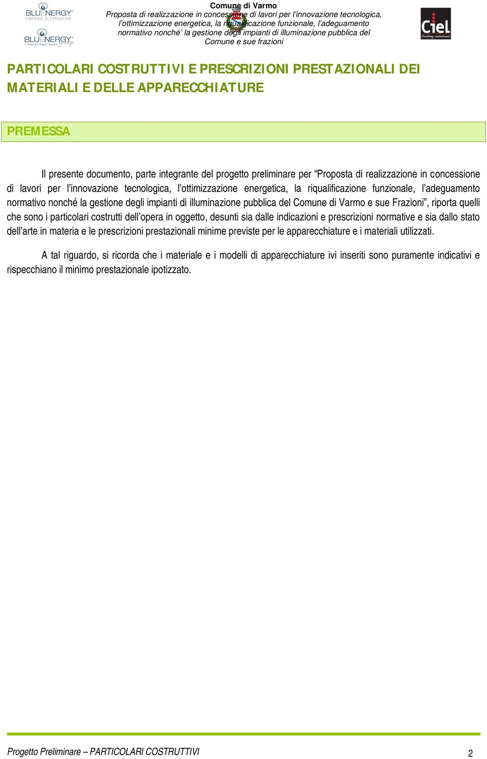 costrutti dell opera in oggetto, desunti sia dalle indicazioni e prescrizioni normative e sia dallo stato dell arte in materia e le prescrizioni prestazionali minime previste per le apparecchiature e