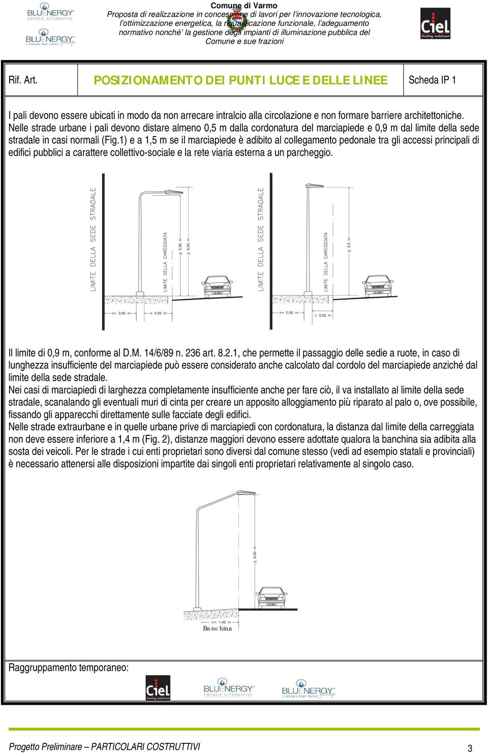 1) e a 1,5 m se il marciapiede è adibito al collegamento pedonale tra gli accessi principali di edifici pubblici a carattere collettivo-sociale e la rete viaria esterna a un parcheggio.