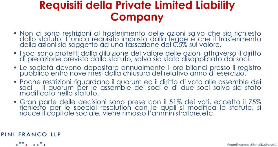 I soci sono protetti dalla diluizione del valore delle azioni attraverso il diritto di prelazione previsto dallo statuto, salvo sia stato disapplicato dai soci.