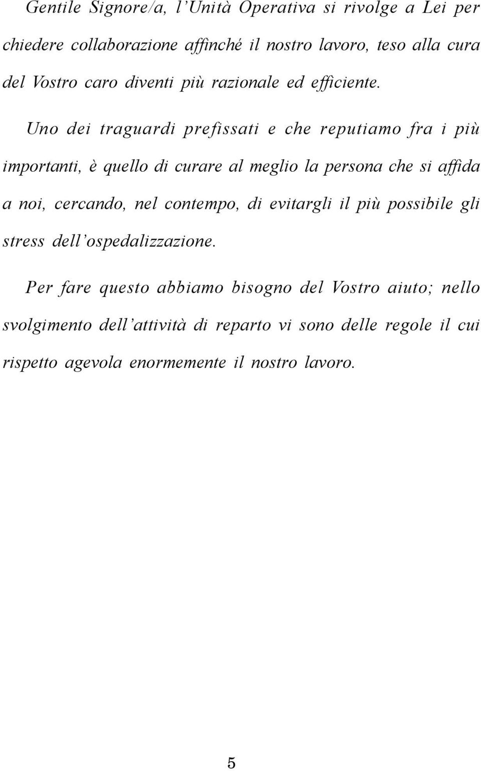 Uno dei traguardi prefissati e che reputiamo fra i più importanti, è quello di curare al meglio la persona che si affida a noi, cercando,