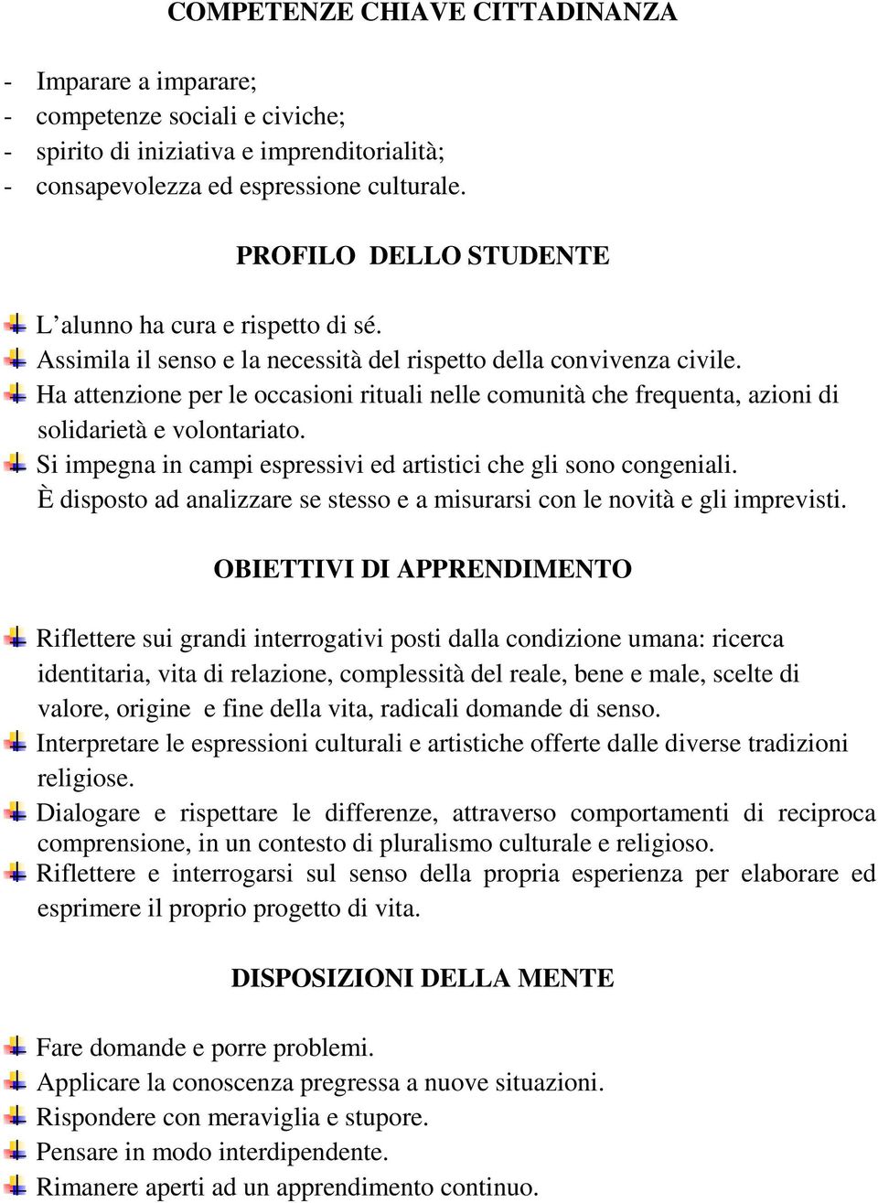 Ha attenzione per le occasioni rituali nelle comunità che frequenta, azioni di solidarietà e volontariato. Si impegna in campi espressivi ed artistici che gli sono congeniali.