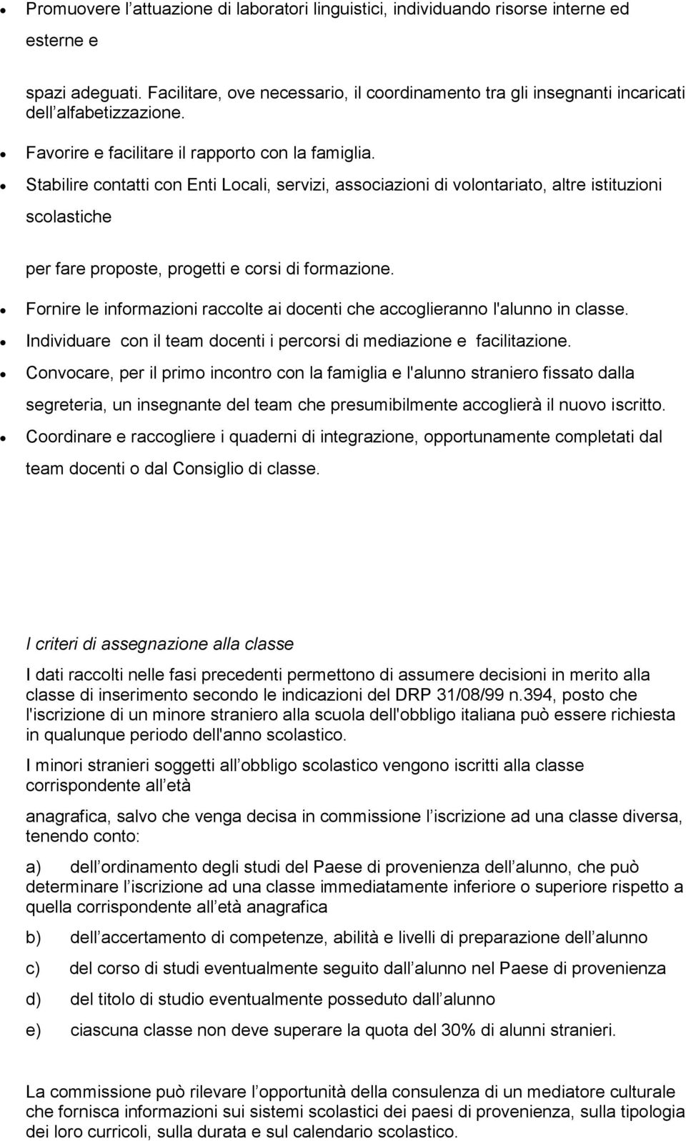 Stabilire contatti con Enti Locali, servizi, associazioni di volontariato, altre istituzioni scolastiche per fare proposte, progetti e corsi di formazione.