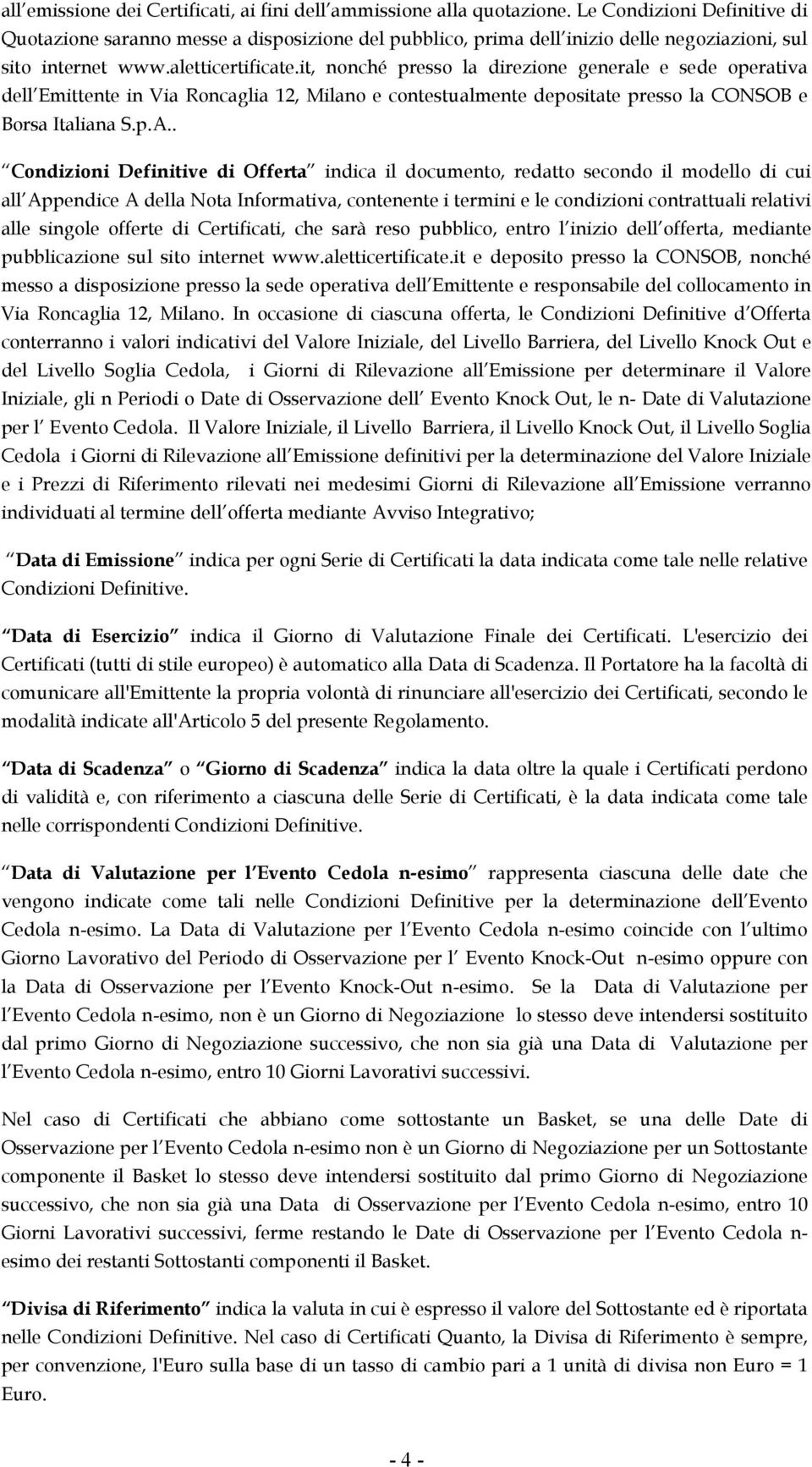 it, nonché presso la direzione generale e sede operativa dell Emittente in Via Roncaglia 12, Milano e contestualmente depositate presso la CONSOB e Borsa Italiana S.p.A.