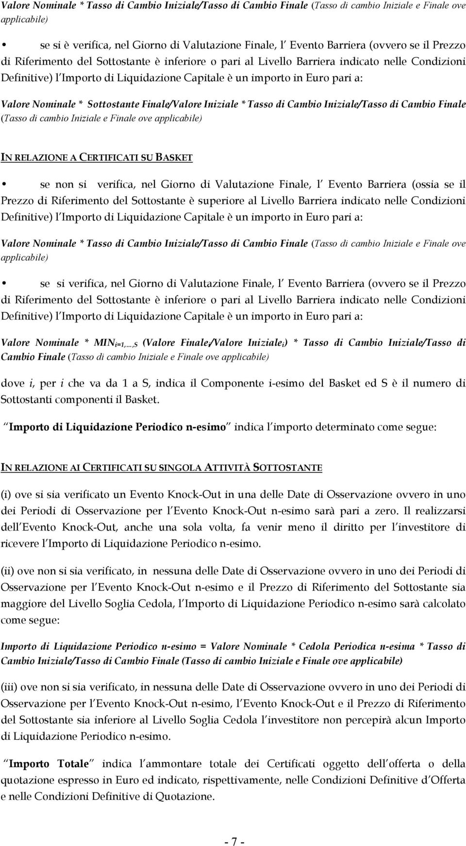 Sottostante Finale/Valore Iniziale * Tasso di Cambio Iniziale/Tasso di Cambio Finale (Tasso di cambio Iniziale e Finale ove applicabile) IN RELAZIONE A CERTIFICATI SU BASKET se non si verifica, nel