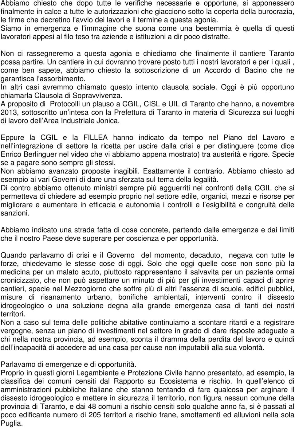 Siamo in emergenza e l immagine che suona come una bestemmia è quella di questi lavoratori appesi al filo teso tra aziende e istituzioni a dir poco distratte.