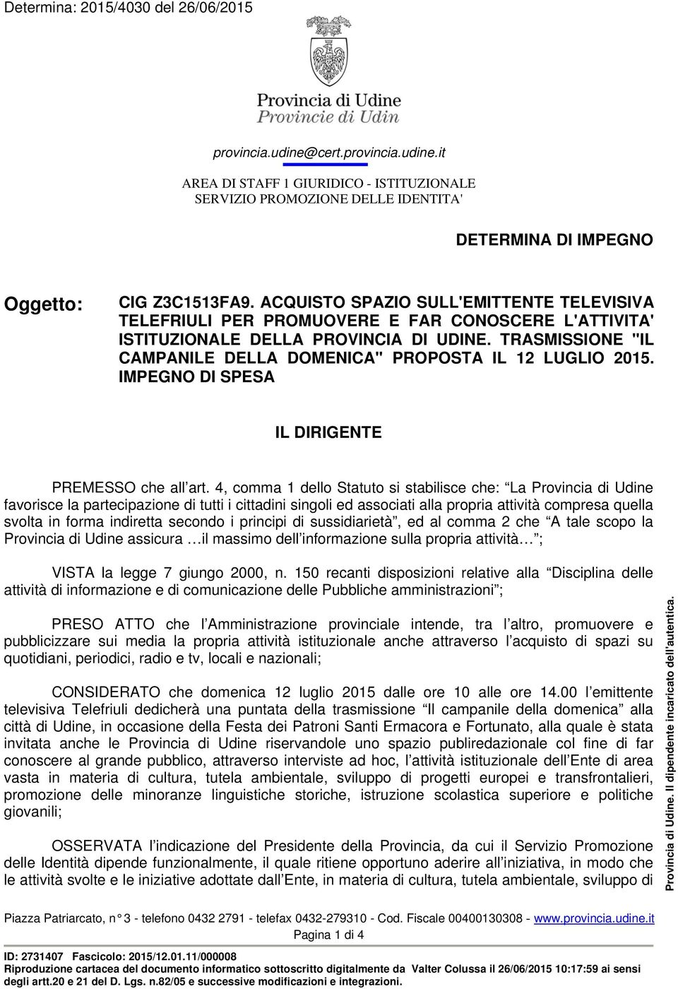 TRASMISSIONE "IL CAMPANILE DELLA DOMENICA" PROPOSTA IL 12 LUGLIO 2015. IMPEGNO DI SPESA IL DIRIGENTE PREMESSO che all art.