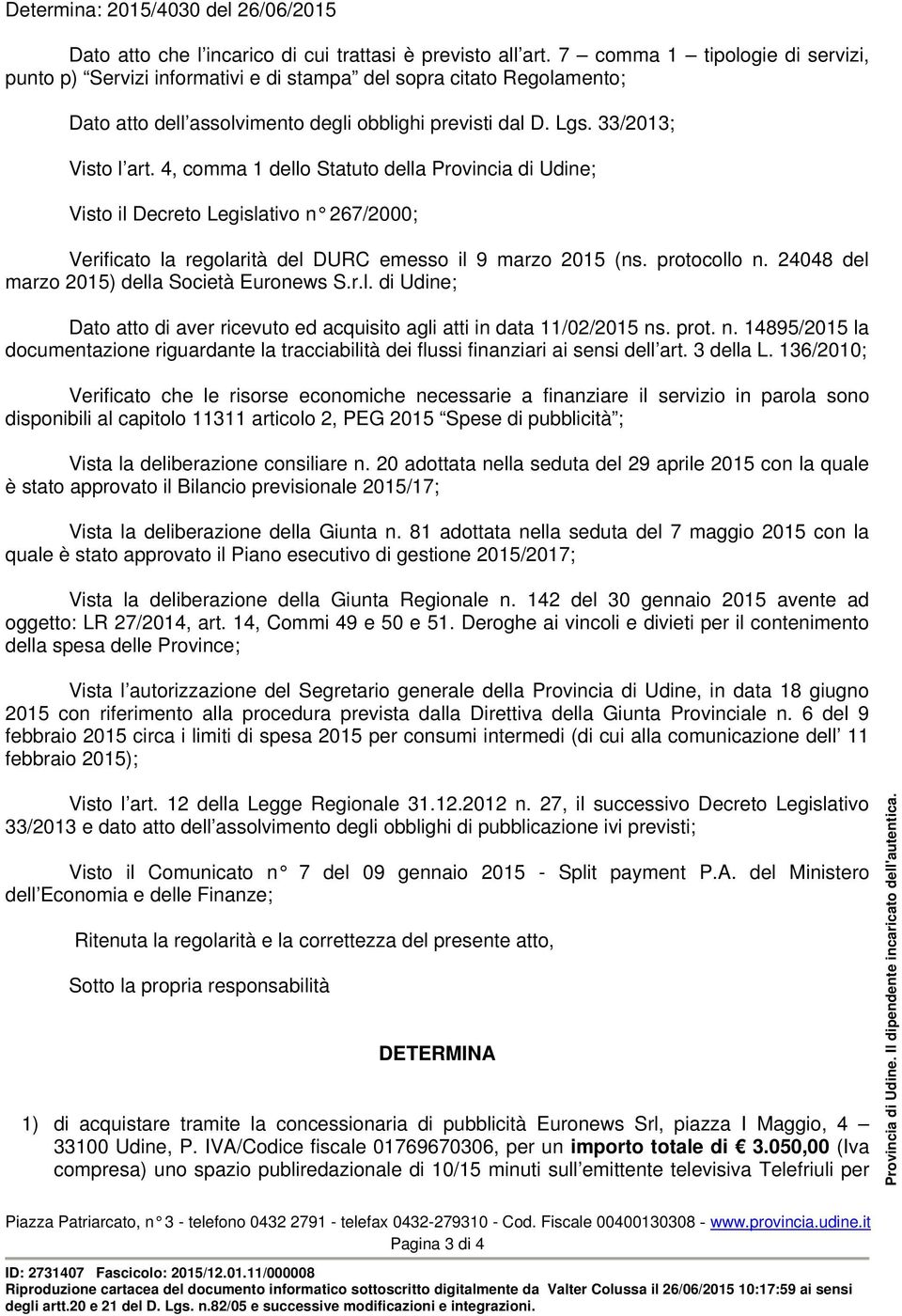 4, comma 1 dello Statuto della Provincia di Udine; Visto il Decreto Legislativo n 267/2000; Verificato la regolarità del DURC emesso il 9 marzo 2015 (ns. protocollo n.