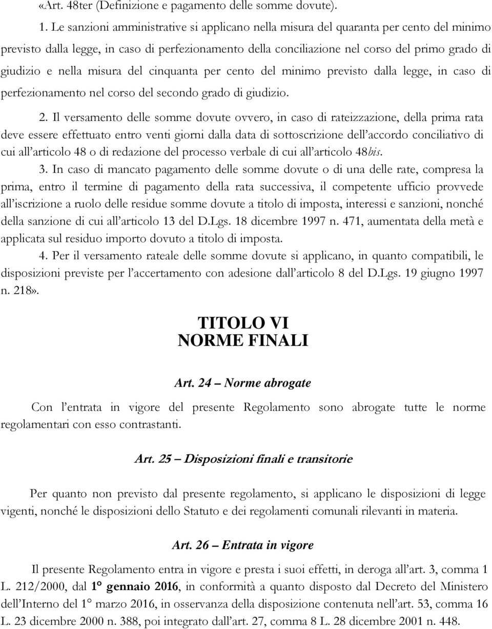 nella misura del cinquanta per cento del minimo previsto dalla legge, in caso di perfezionamento nel corso del secondo grado di giudizio. 2.