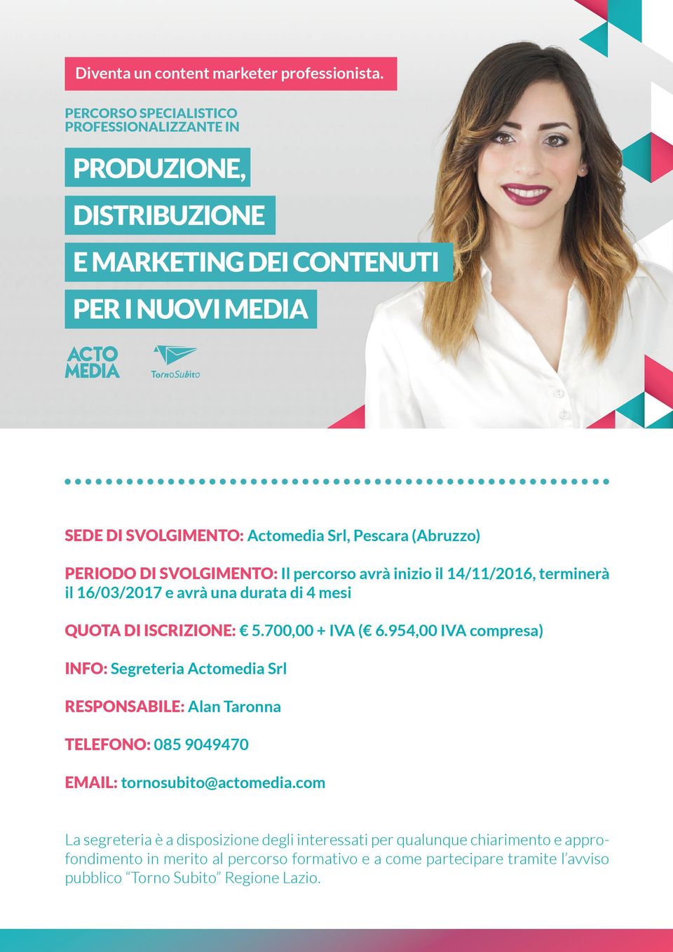 PERIODO DI SVOLGIMENTO: Il percorso avrà inizio il 14/11/2016, terminerà il 16/03/2017 e avrà una durata di 4 mesi QUOTA DI ISCRIZIONE: 5.700,00 + IVA ( 6.