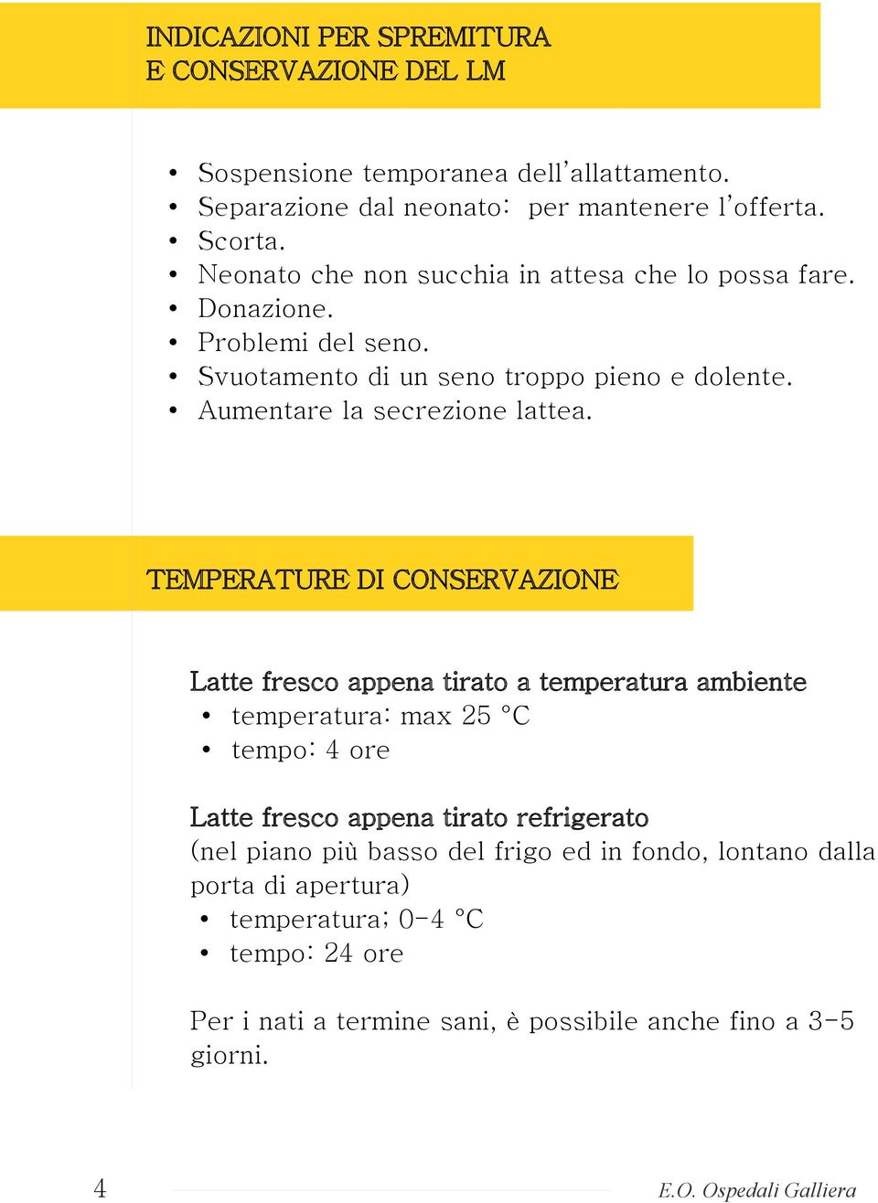 TEMPERATURE DI CONSERVAZIONE Latte fresco appena tirato a temperatura ambiente temperatura: max 25 C tempo: 4 ore Latte fresco appena tirato refrigerato (nel piano