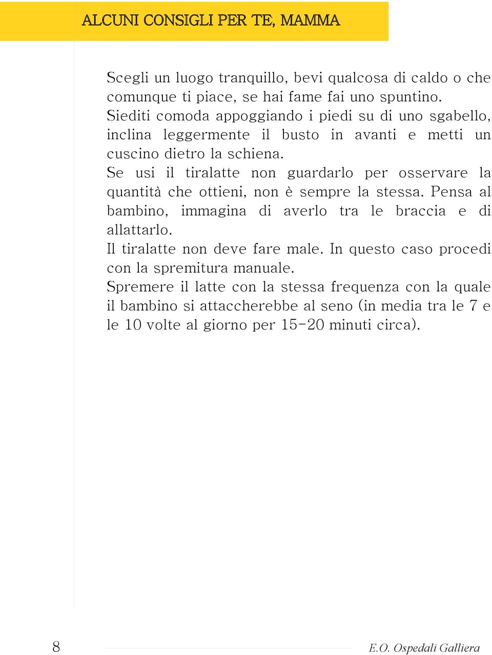 Se usi il tiralatte non guardarlo per osservare la quantità che ottieni, non è sempre la stessa. Pensa al bambino, immagina di averlo tra le braccia e di allattarlo.