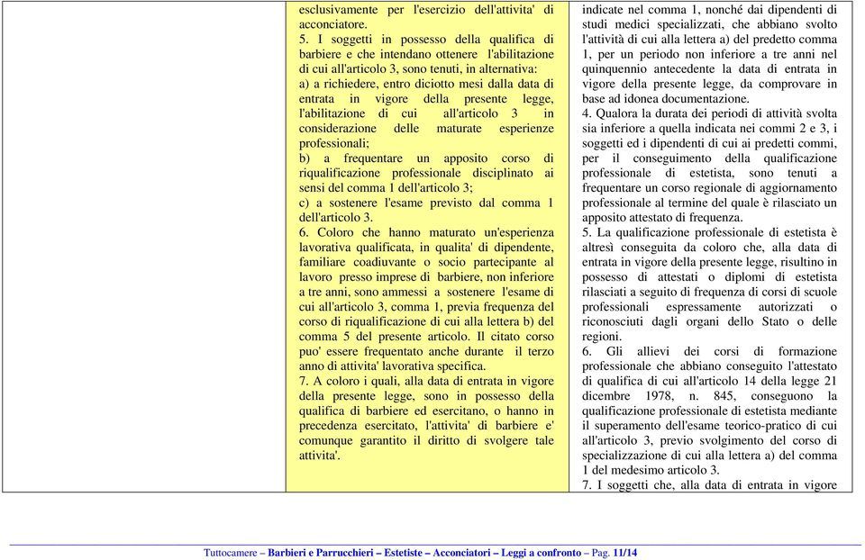 entrata in vigore della presente legge, l'abilitazione di cui all'articolo 3 in considerazione delle maturate esperienze professionali; b) a frequentare un apposito corso di riqualificazione