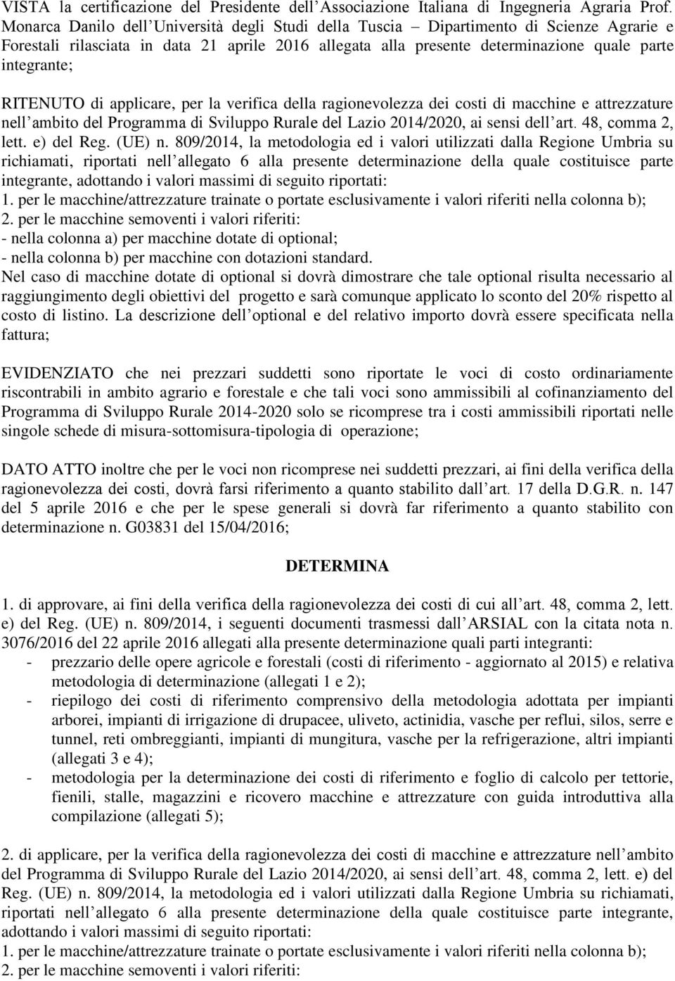 RITENUTO di applicare, per la verifica della ragionevolezza dei costi di macchine e attrezzature nell ambito del Programma di Sviluppo Rurale del Lazio 2014/2020, ai sensi dell art. 48, comma 2, lett.