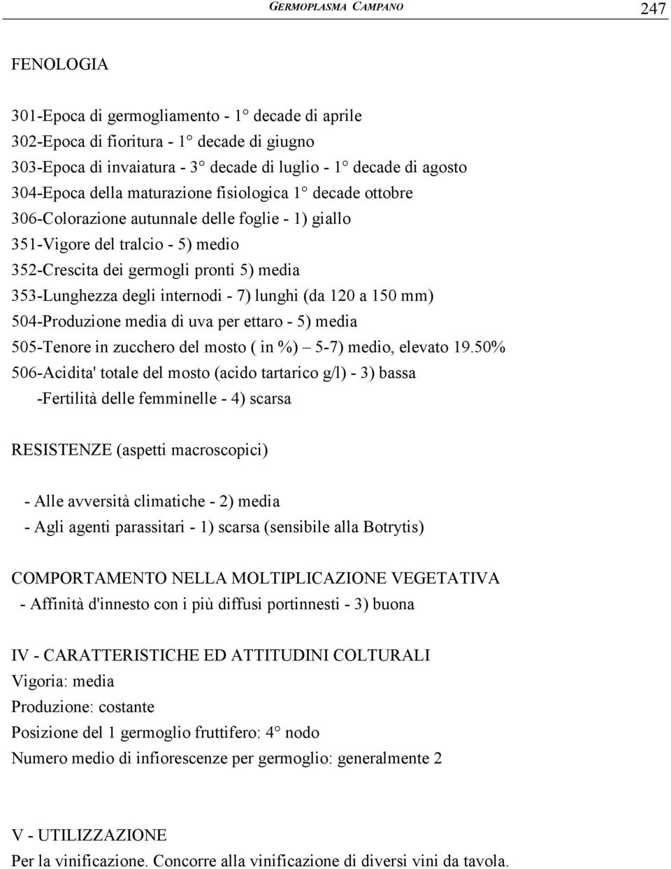 degli internodi - 7) lunghi (da 120 a 150 mm) 504-Produzione media di uva per ettaro - 5) media 505-Tenore in zucchero del mosto ( in %) 5-7) medio, elevato 19.