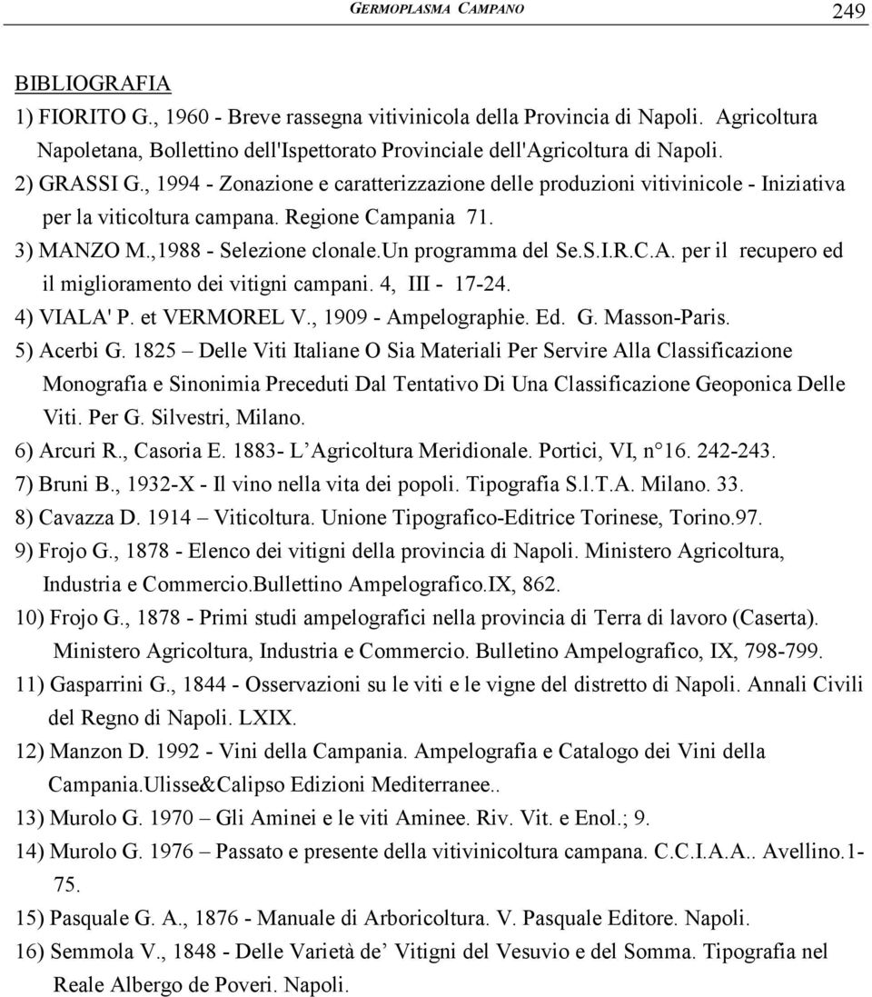 , 1994 - Zonazione e caratterizzazione delle produzioni vitivinicole - Iniziativa per la viticoltura campana. Regione Campania 71. 3) MANZO M.,1988 - Selezione clonale.un programma del Se.S.I.R.C.A. per il recupero ed il miglioramento dei vitigni campani.