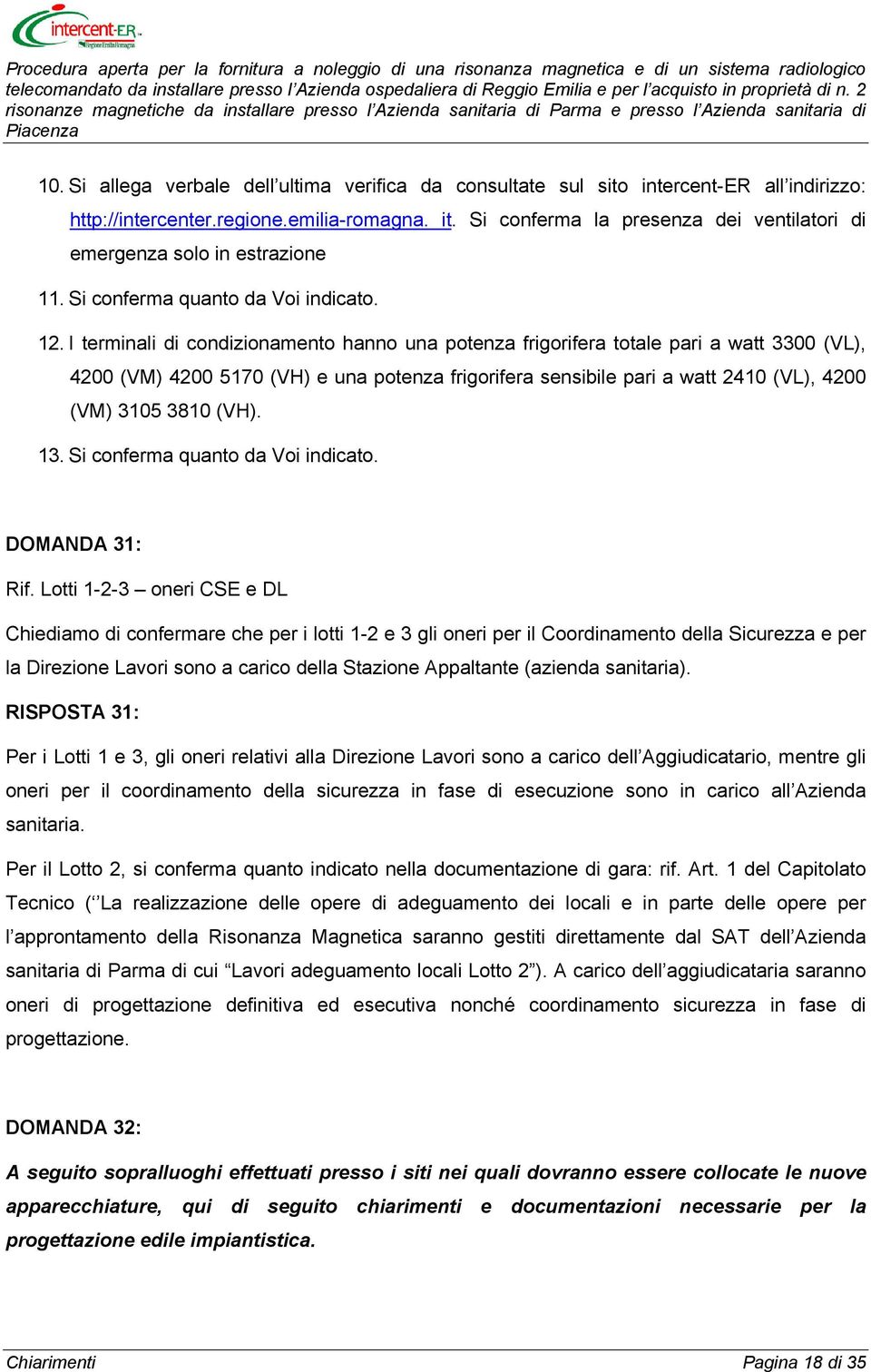 I terminali di condizionamento hanno una potenza frigorifera totale pari a watt 3300 (VL), 4200 (VM) 4200 5170 (VH) e una potenza frigorifera sensibile pari a watt 2410 (VL), 4200 (VM) 3105 3810 (VH).