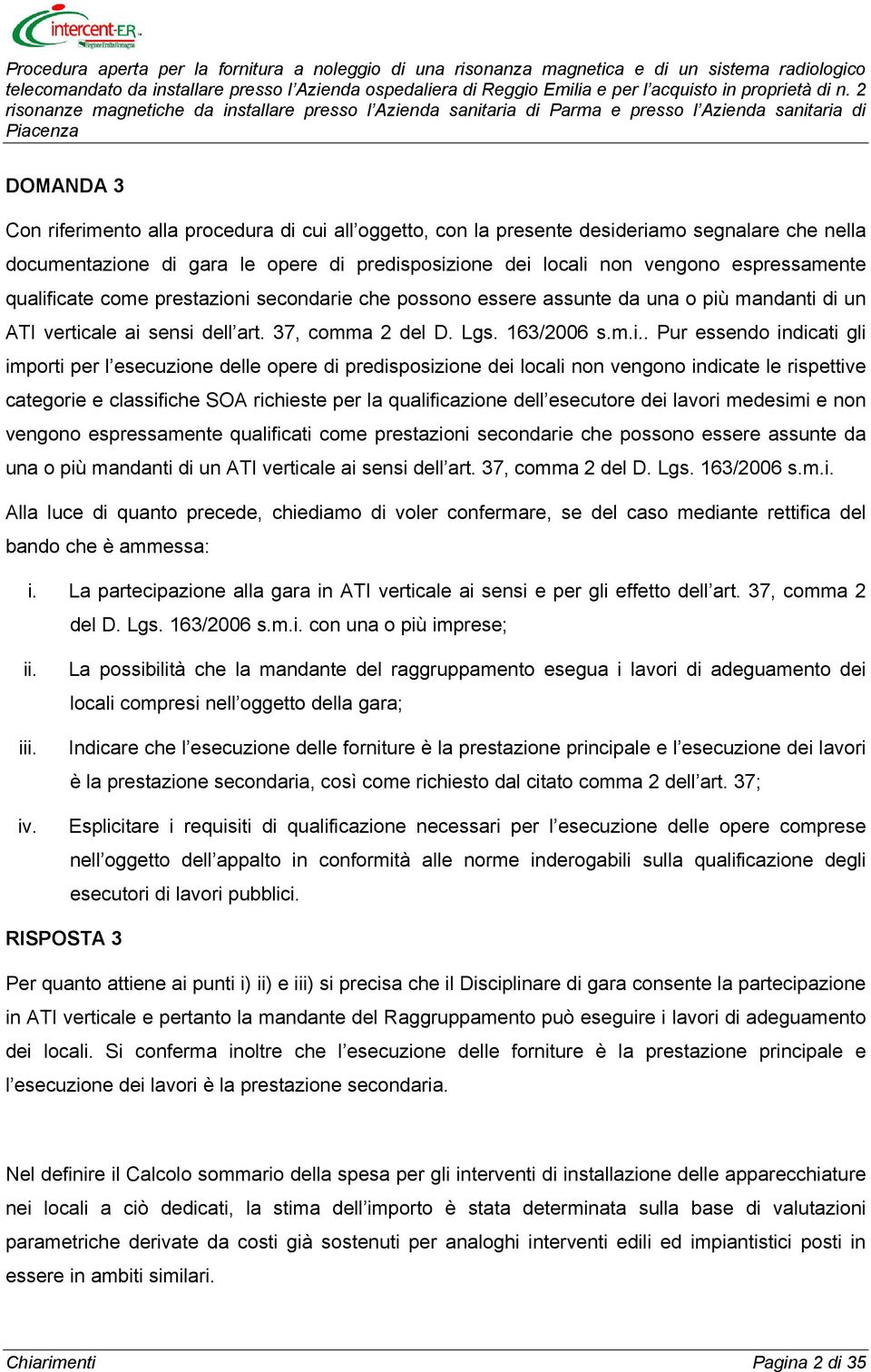 icate come prestazioni secondarie che possono essere assunte da una o più mandanti di un ATI verticale ai sensi dell art. 37, comma 2 del D. Lgs. 163/2006 s.m.i.. Pur essendo indicati gli importi per