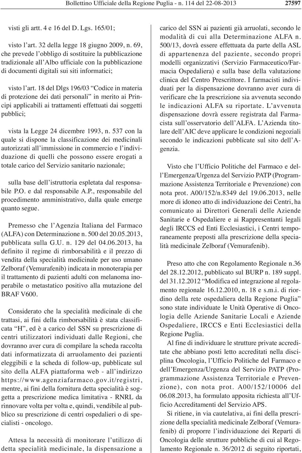 18 del Dlgs 196/03 Codice in materia di protezione dei dati personali in merito ai Principi applicabili ai trattamenti effettuati dai soggetti pubblici; vista la Legge 24 dicembre 1993, n.