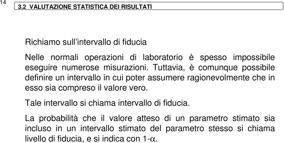 Tuttavia, è comunque possibile definire un intervallo in cui poter assumere ragionevolmente che in esso sia compreso il valore