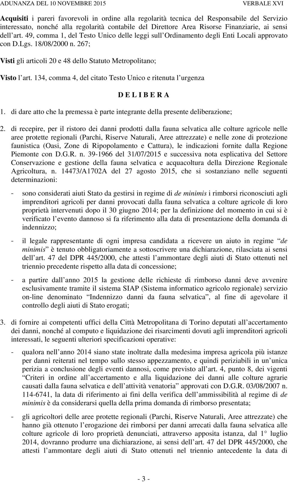 134, comma 4, del citato Testo Unico e ritenuta l urgenza D E L I B E R A 1. di dare atto che la premessa è parte integrante della presente deliberazione; 2.