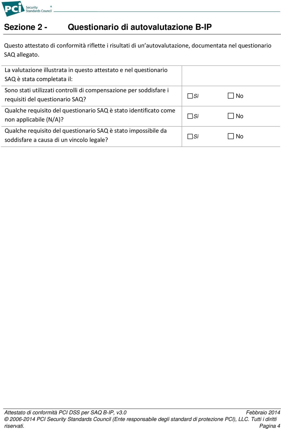 La valutazione illustrata in questo attestato e nel questionario SAQ è stata completata il: Sono stati utilizzati controlli di compensazione