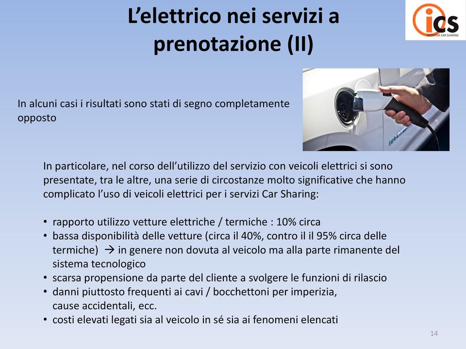 circa bassa disponibilità delle vetture (circa il 40%, contro il il 95% circa delle termiche) in genere non dovuta al veicolo ma alla parte rimanente del sistema tecnologico scarsa propensione da