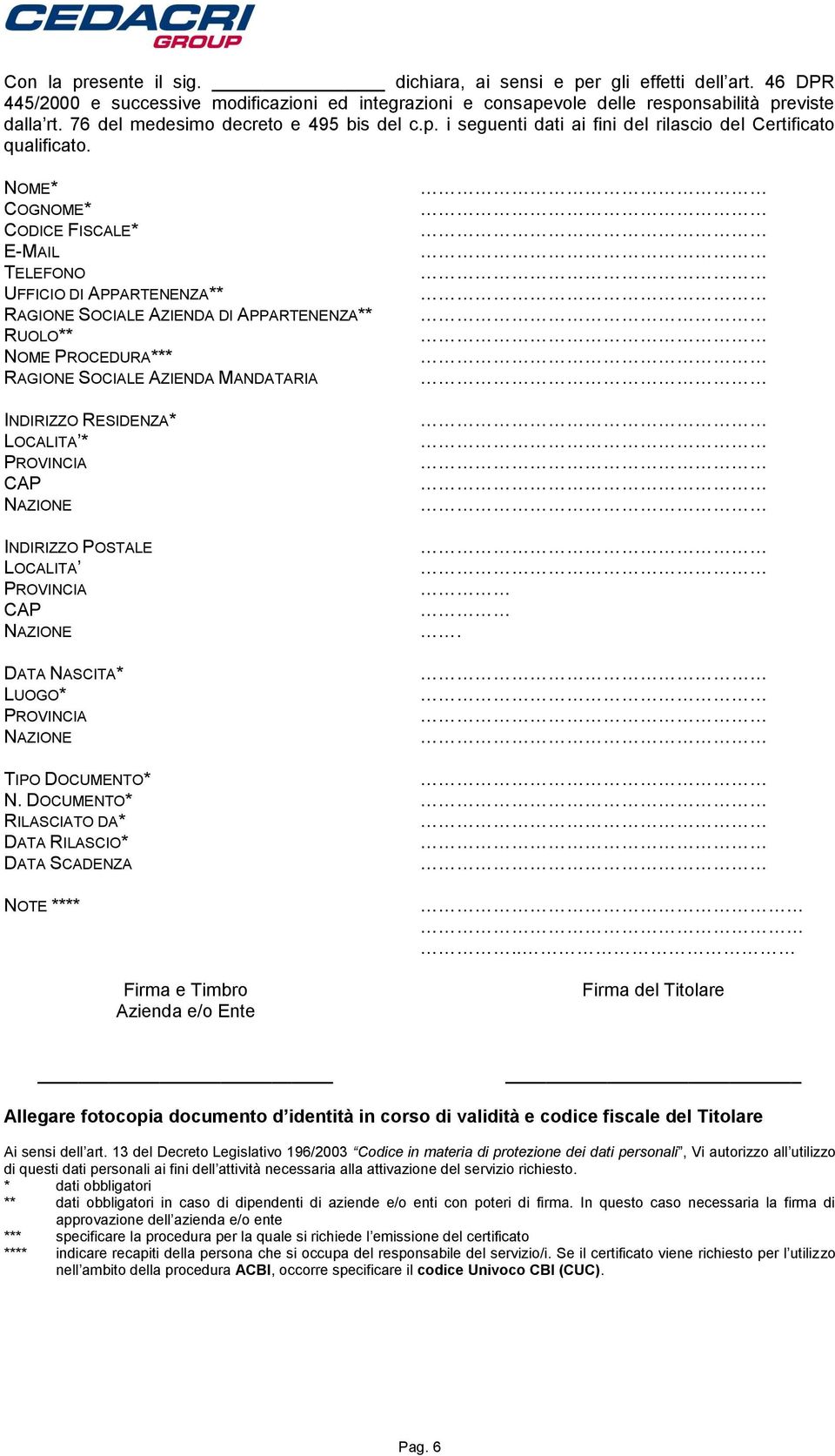 NOME* COGNOME* CODICE FISCALE* E-MAIL TELEFONO UFFICIO DI APPARTENENZA** RAGIONE SOCIALE AZIENDA DI APPARTENENZA** RUOLO** NOME PROCEDURA*** RAGIONE SOCIALE AZIENDA MANDATARIA INDIRIZZO RESIDENZA*