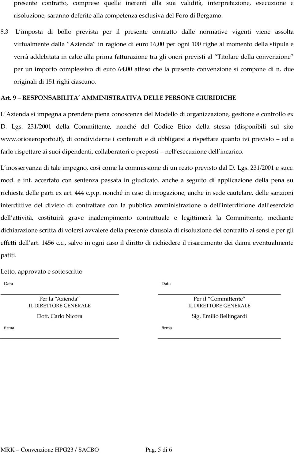 addebitata in calce alla prima fatturazione tra gli oneri previsti al Titolare della convenzione per un importo complessivo di euro 64,00 atteso che la presente convenzione si compone di n.