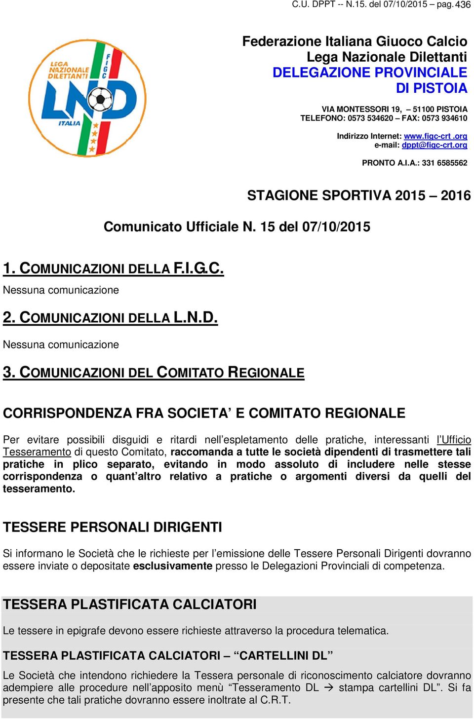 org e-mail: dppt@figc-crt.org PRONTO.I..: 331 6585562 STGIONE SPORTIV 2015 2016 Comunicato Ufficiale N. 15 del 07/10/2015 1. COMUNICZIONI DELL F.I.G.C. Nessuna comunicazione 2. COMUNICZIONI DELL L.N.D. Nessuna comunicazione 3.