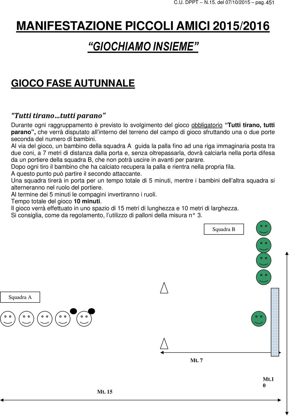 parano, che verrà disputato all interno del terreno del campo di gioco sfruttando una o due porte seconda del numero di bambini.