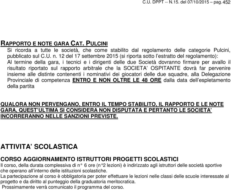 arbitrale che la SOCIET OSPITNTE dovrà far pervenire insieme alle distinte contenenti i nominativi dei giocatori delle due squadre, alla Delegazione Provinciale di competenza ENTRO E NON OLTRE LE 48