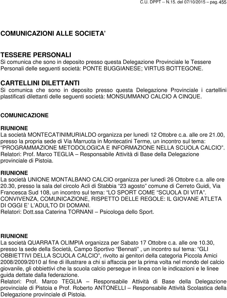 CRTELLINI DILETTNTI Si comunica che sono in deposito presso questa Delegazione Provinciale i cartellini plastificati dilettanti delle seguenti società: MONSUMMNO CLCIO CINQUE.