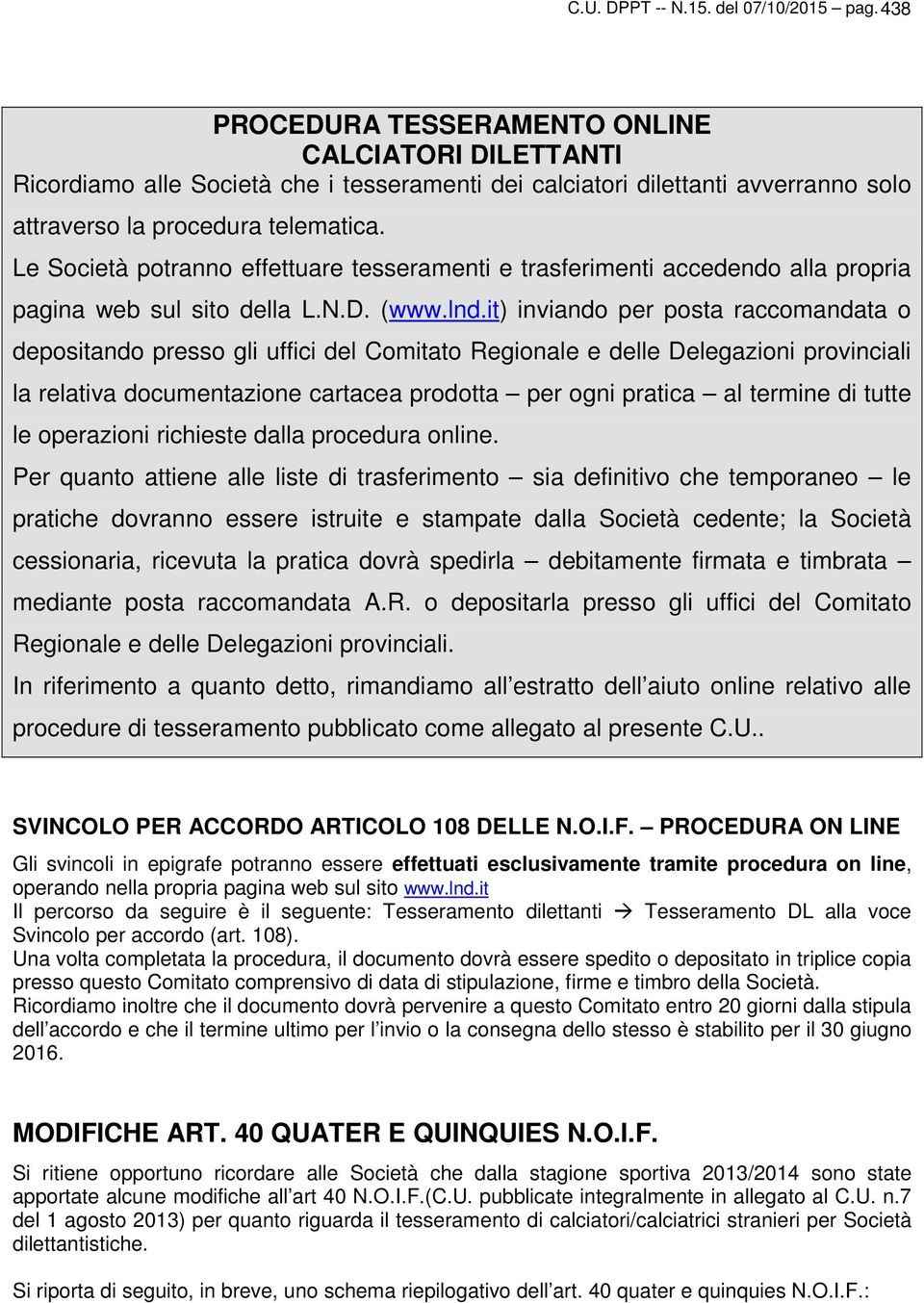 Le Società potranno effettuare tesseramenti e trasferimenti accedendo alla propria pagina web sul sito della L.N.D. (www.lnd.