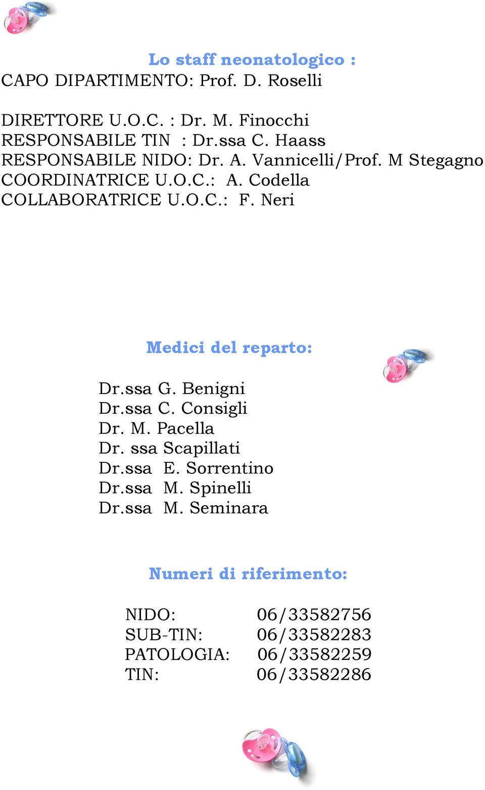 Neri Medici del reparto: Dr.ssa G. Benigni Dr.ssa C. Consigli Dr. M. Pacella Dr. ssa Scapillati Dr.ssa E. Sorrentino Dr.
