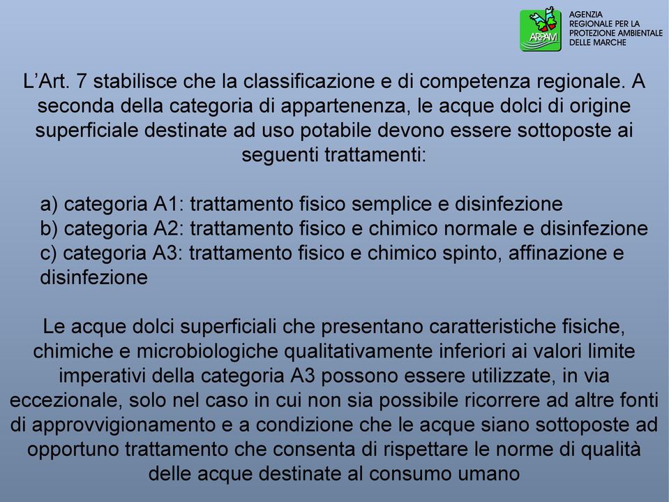 semplice e disinfezione b) categoria A2: trattamento fisico e chimico normale e disinfezione c) categoria A3: trattamento fisico e chimico spinto, affinazione e disinfezione Le acque dolci