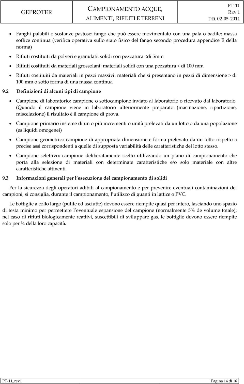 materiali in pezzi massivi: materiali che si presentano in pezzi di dimensione > di 100 mm o sotto forma di una massa continua 9.