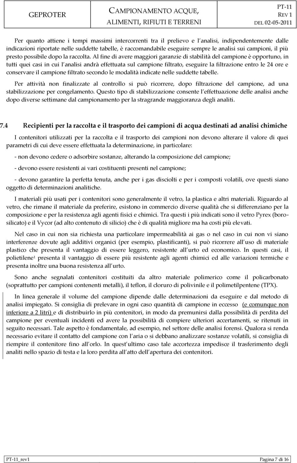 Al fine di avere maggiori garanzie di stabilità del campione è opportuno, in tutti quei casi in cui l analisi andrà effettuata sul campione filtrato, eseguire la filtrazione entro le 24 ore e