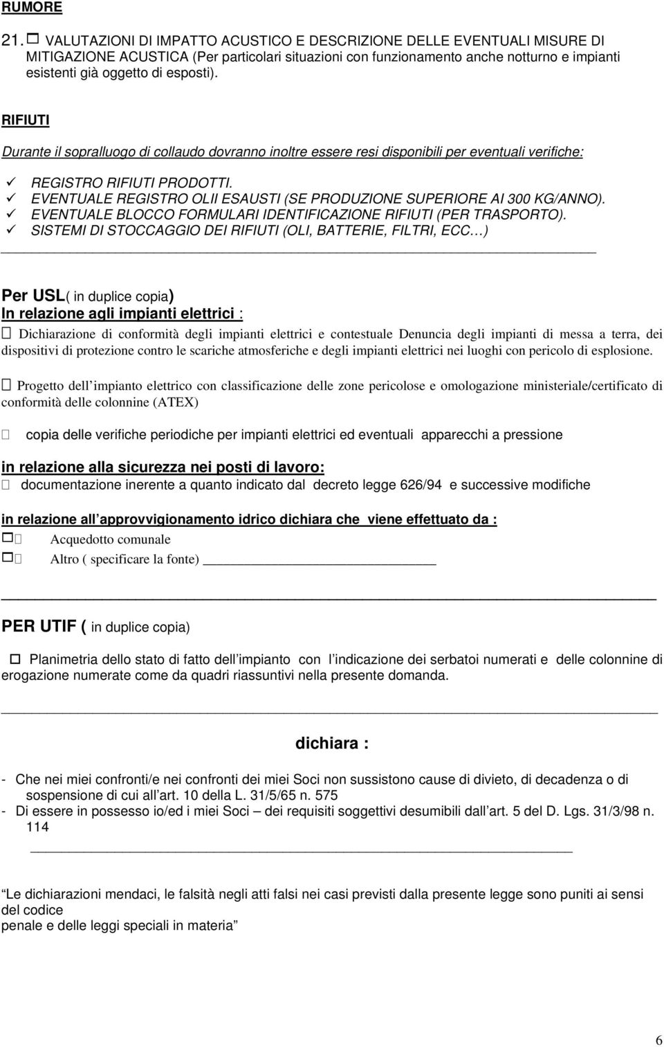 esposti). RIFIUTI Durante il sopralluogo di collaudo dovranno inoltre essere resi disponibili per eventuali verifiche: REGISTRO RIFIUTI PRODOTTI.