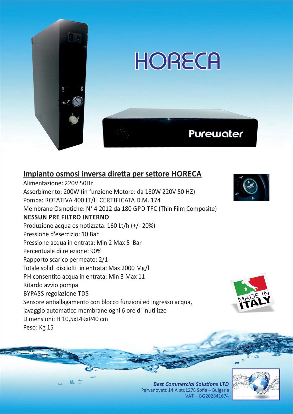 acqua osmo#zzata: 160 Lt/h (+/- 20%) Pressione d'esercizio: 10 Bar Percentuale di reiezione: 90% Rapporto