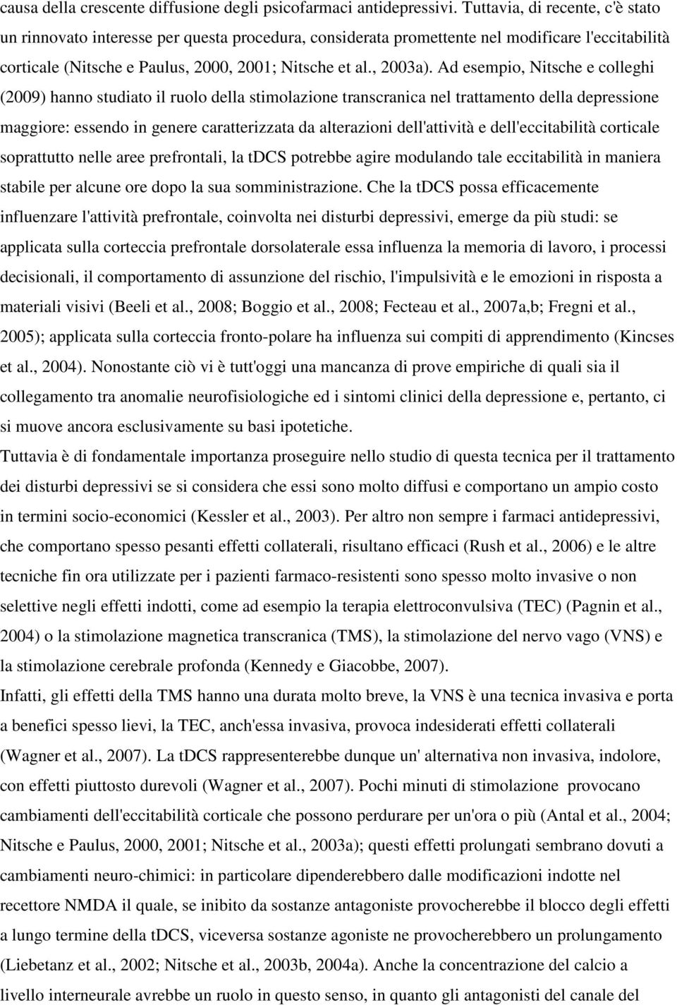 Ad esempio, Nitsche e colleghi (2009) hanno studiato il ruolo della stimolazione transcranica nel trattamento della depressione maggiore: essendo in genere caratterizzata da alterazioni dell'attività