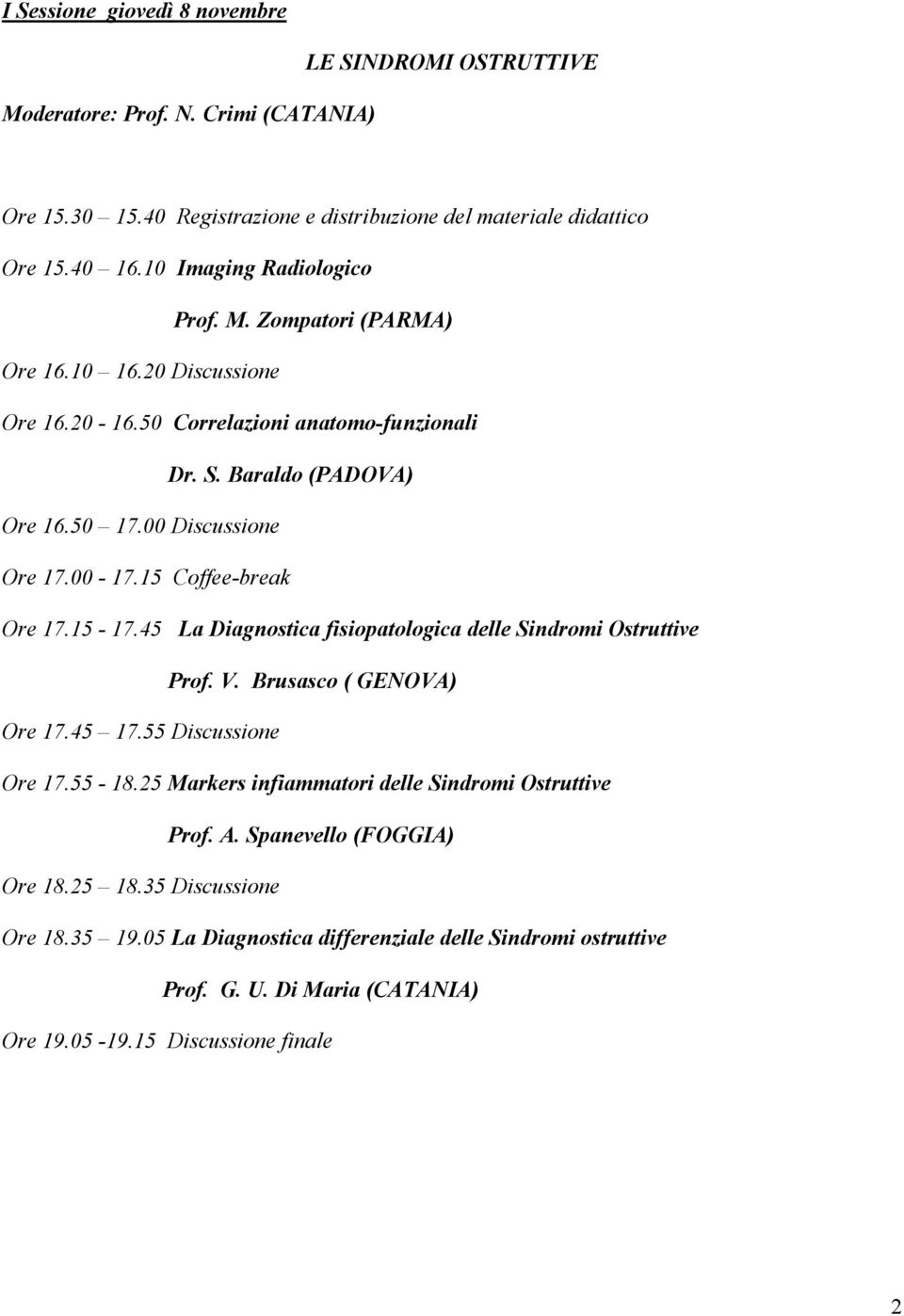 15 Coffee-break Ore 17.15-17.45 La Diagnostica fisiopatologica delle Sindromi Ostruttive Prof. V. Brusasco ( GENOVA) Ore 17.45 17.55 Discussione Ore 17.55-18.