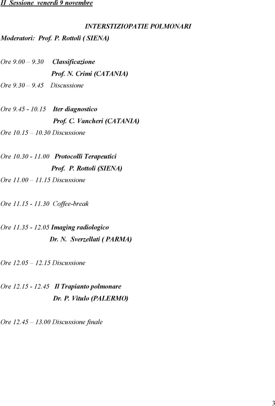 00 Protocolli Terapeutici Ore 11.00 11.15 Discussione Prof. P. Rottoli (SIENA) Ore 11.15-11.30 Coffee-break Ore 11.35-12.